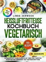 Heißluftfritteuse Kochbuch Vegetarisch -  Linda Zerweck