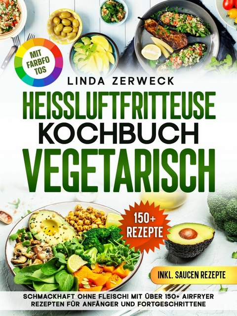 Heißluftfritteuse Kochbuch Vegetarisch -  Linda Zerweck
