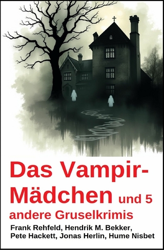 Das Vampir-Mädchen und 5 andere Gruselkrimis