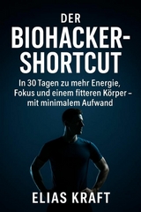 'Der Biohacker-Shortcut: In 30 Tagen zu mehr Energie, Fokus und einem fitteren K&ouml;rper - mit minimalem Aufwand' Mikro-Gewohnheiten f&uuml;r deinen Alltag - ganz ohne teure Ger&auml;te oder Di&auml;tstress. -  Elias Kraft