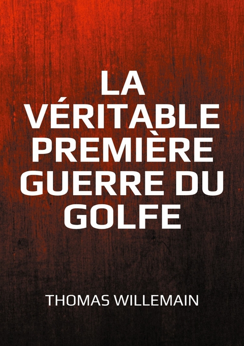 La véritable première guerre du Golfe - Thomas Willemain