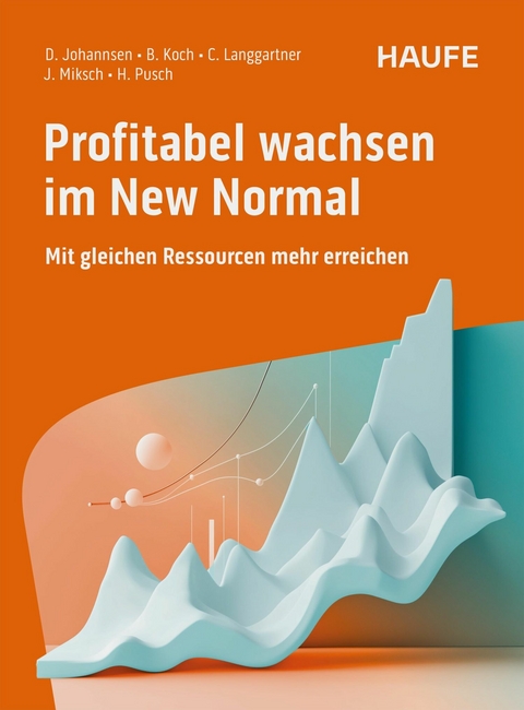 Profitabel wachsen im New Normal - Dirk Johannsen, Bastian Koch, Claus Langgartner, Julian Miksch, Helmut Pusch