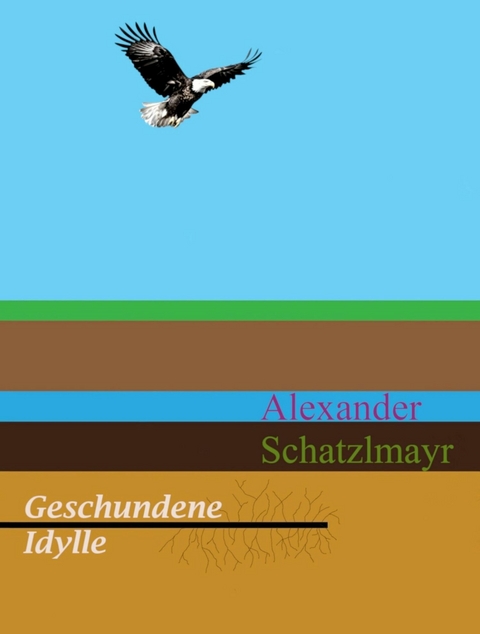 Geschundene Idylle -  Alexander Schatzlmayr