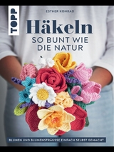 H&auml;keln so bunt wie die Natur -  Esther Konrad
