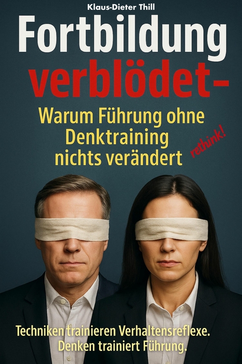 Fortbildung verbl&ouml;det &ndash; Warum F&uuml;hrung ohne Denktraining nichts ver&auml;ndert - Klaus-Dieter Thill
