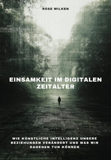 Einsamkeit im digitalen Zeitalter -  Rose Wilken