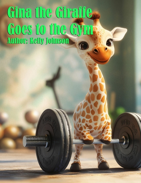 Gina the Giraffe Goes to the Gym - Kelly Johnson
