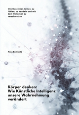 Körper denken: Wie Künstliche Intelligenz unsere Wahrnehmung verändert -  Anna Buchwald
