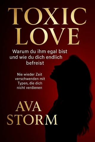 'Toxic Love - Warum du ihm egal bist und wie du dich endlich befreist''Nie wieder Zeit verschwenden mit Typen, die dich nicht verdienen'