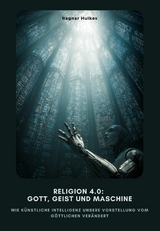 Religion 4.0: Gott, Geist und Maschine -  Ragnar Hulkes