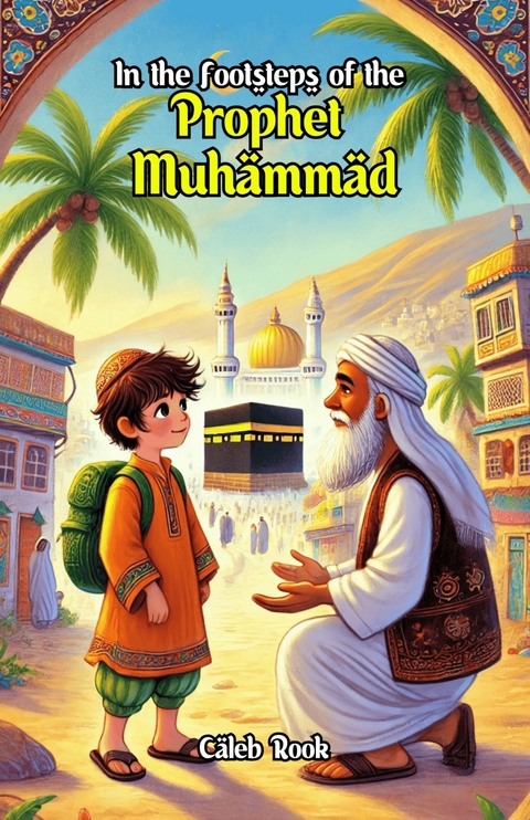 In the Footsteps of the Prophet Muhammad -  Caleb Rook