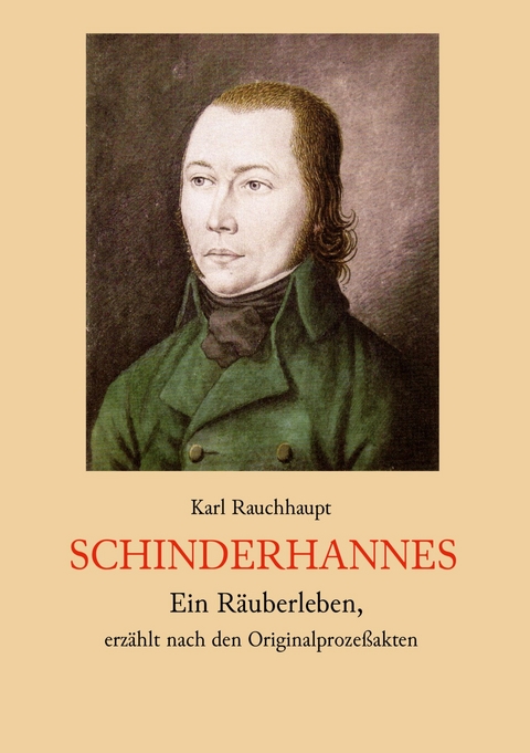 Schinderhannes - Ein R&auml;uberleben, erz&auml;hlt nach den Originalproze&szlig;akten - Karl Rauchhaupt