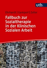 Fallbuch zur Sozialtherapie in der Klinischen Sozialen Arbeit - Saskia Ehrhardt, Anna Gamperl, Melanie Zeller
