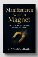 'Manifestieren wie ein Magnet - In 21 Tagen zu deinem Wunschleben' -  Lina Soulhart