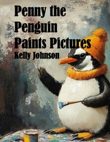 Penny the Penguin Paints Pictures - Kelly Johnson