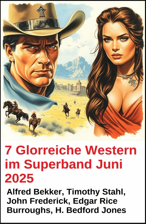 7 Glorreiche Western im Superband Juni 2025 -  Alfred Bekker,  Timothy Stahl,  John Frederick,  Edgar Rice Burroughs,  H. Bedford-Jones