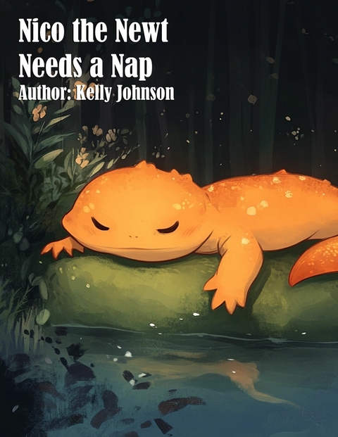 Nico the Newt Needs a Nap - Kelly Johnson