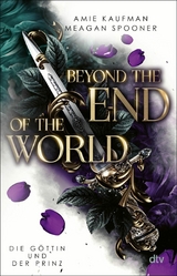 Beyond the End of the World &ndash; Die G&ouml;ttin und der Prinz - Amie Kaufman, Meagan Spooner