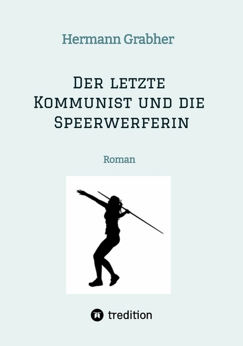 Der letzte Kommunist und die Speerwerferin - Hermann Grabher