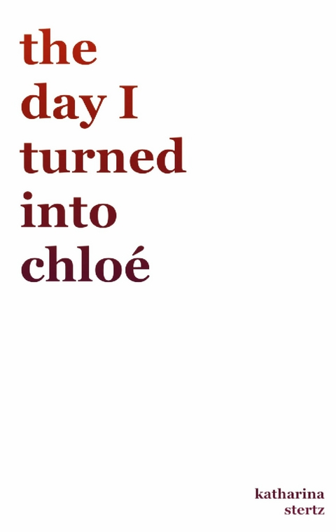 the day I turned into Chlo&eacute; - Katharina Stertz