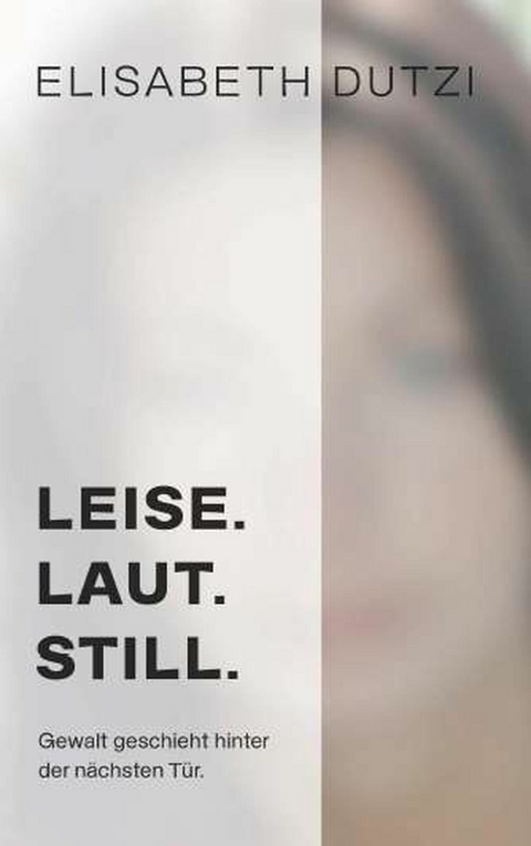 LEISE. LAUT. STILL. -  Elisabeth Dutzi