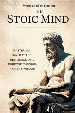 The Stoic Mind Mastering Inner Peace Resilience and Purpose Through Ancient Wisdom