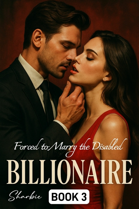 Forced to Marry the Disabled Billionaire -  Sharbie