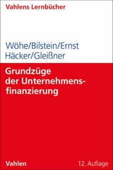Grundz&uuml;ge der Unternehmensfinanzierung - G&uuml;nter W&ouml;he, J&uuml;rgen Bilstein, Dietmar Ernst, Joachim H&auml;cker, Werner Glei&szlig;ner