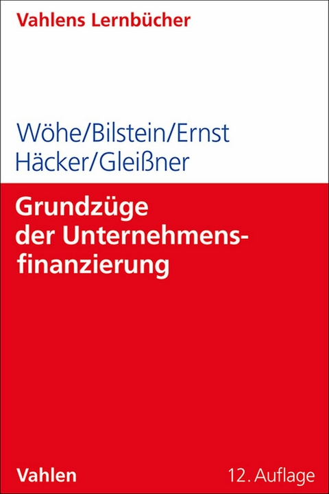 Grundz&uuml;ge der Unternehmensfinanzierung - G&uuml;nter W&ouml;he, J&uuml;rgen Bilstein, Dietmar Ernst, Joachim H&auml;cker, Werner Glei&szlig;ner