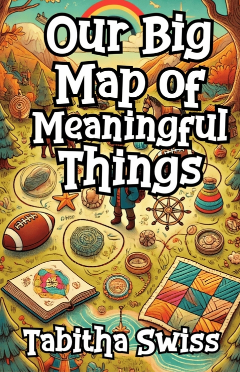 Our Big Map of Meaningful Things -  Tabitha Swiss
