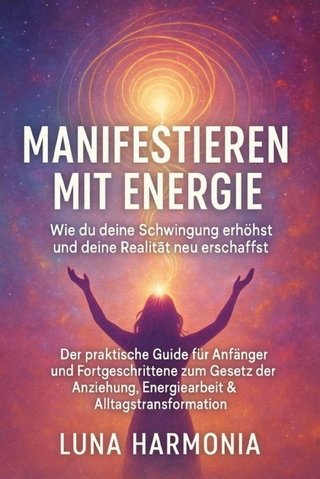 'Manifestieren mit Energie - Wie du deine Schwingung erhöhst und deine Realität neu erschaffst' Untertitel: Der praktische Guide für Anfänger und Fortgeschrittene zum Gesetz der Anziehung, Energiearbeit & Alltagstransformation