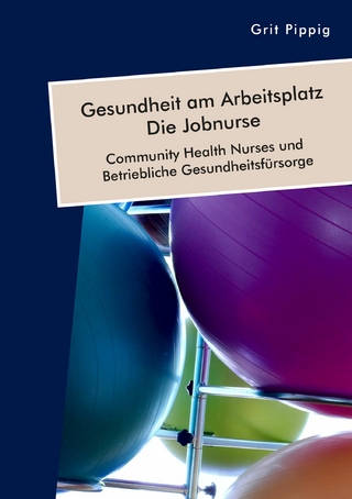 Gesundheit am Arbeitsplatz - Die Jobnurse. Community Health Nurses und Betriebliche Gesundheitsfürsorge