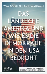 Das l&auml;ndliche Amerika und wie es die Demokratie in den USA bedroht - Tom Schaller, Paul Waldman