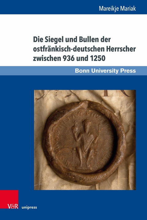 Die Siegel und Bullen der ostfr&auml;nkisch-deutschen Herrscher zwischen 936 und 1250 - Mareikje Mariak