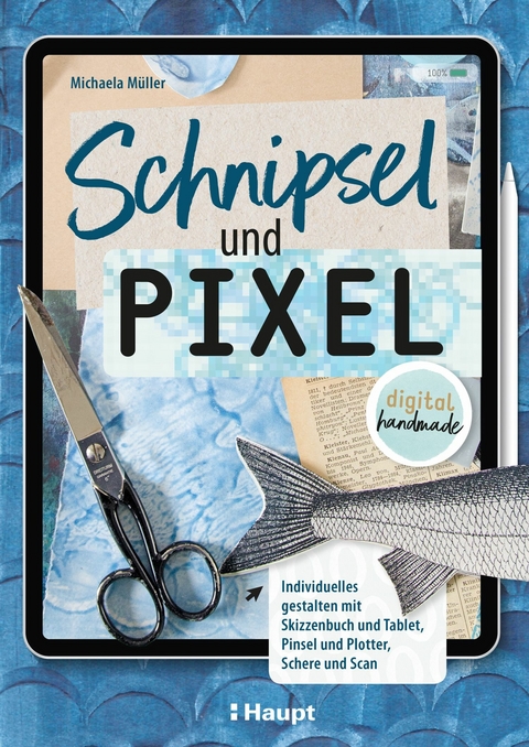 Schnipsel und Pixel - Michaela M&uuml;ller