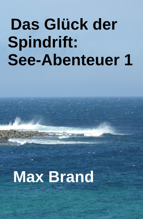 Das Gl&uuml;ck der Spindrift: See-Abenteuer 1 -  Max Brand