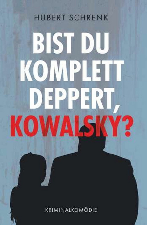 Bist du komplett deppert, Kowalsky? -  Hubert Schrenk