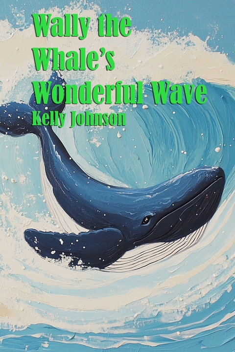Wally the Whale's Wonderful Wave - Kelly Johnson