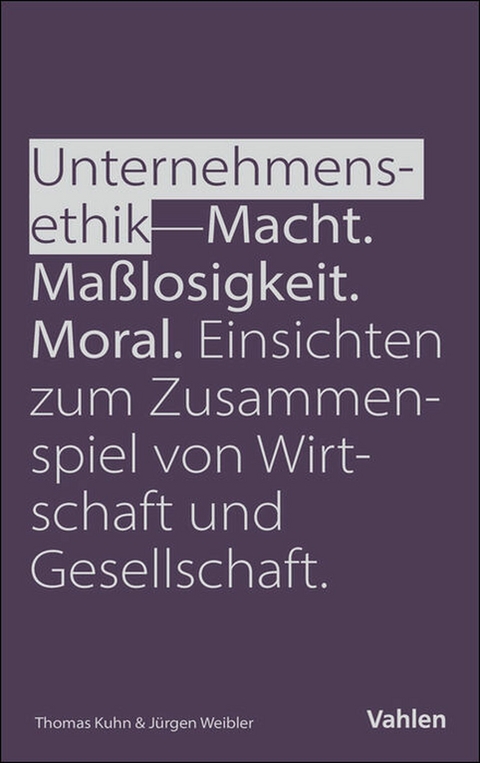 Unternehmensethik: Macht, Maßlosigkeit, Moral - Jürgen Weibler, Thomas Kuhn