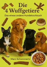 Die 4 Wuffgetiere - Das etwas andere Hundekochbuch -  Marc Schommertz
