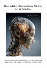 Unersetzlich: Menschliche Stärken im KI-Zeitalter -  Markus Schmöller