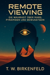 Remote Viewing – Die Wahrheit über Mars, Pyramiden und Bewusstsein - Tilman W. Birkenfeld