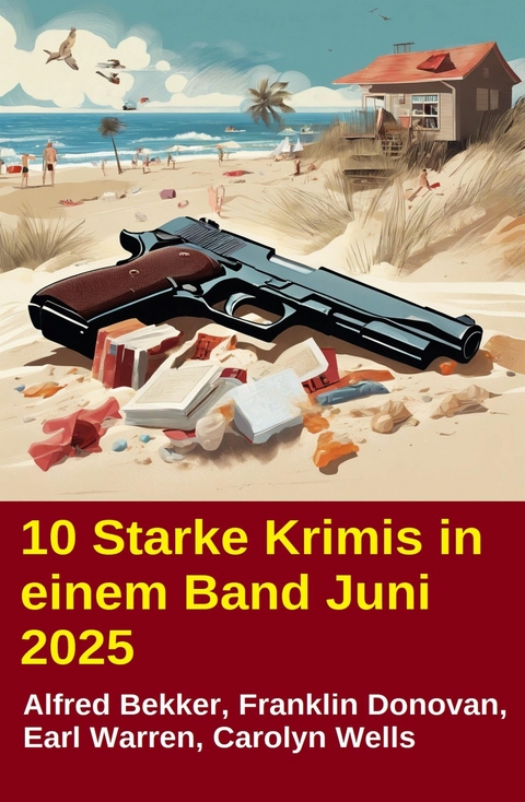 10 Starke Krimis in einem Band Juni 2025 -  Alfred Bekker,  Franklin Donovan,  Earl Warren,  Carolyn Wells