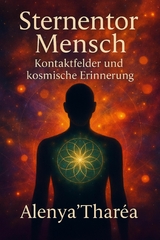 Sternentor Mensch &ndash; Kontaktfelder und kosmische Erinnerung - Alenya Tharea