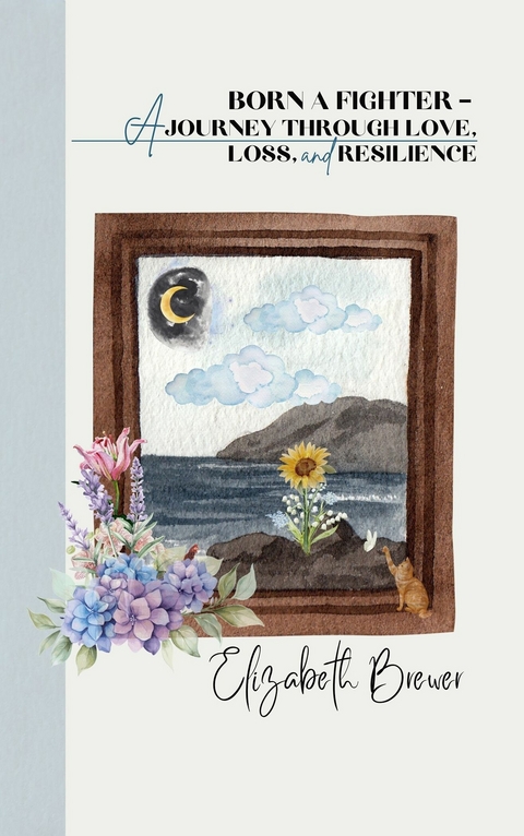 Born A Fighter - A Journey Through Love, Loss, and Resilience -  Elizabeth Brewer