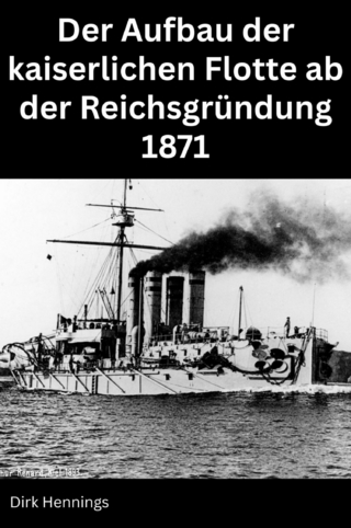 Der Aufbau der kaiserlichen Flotte ab der Reichsgründung 1871