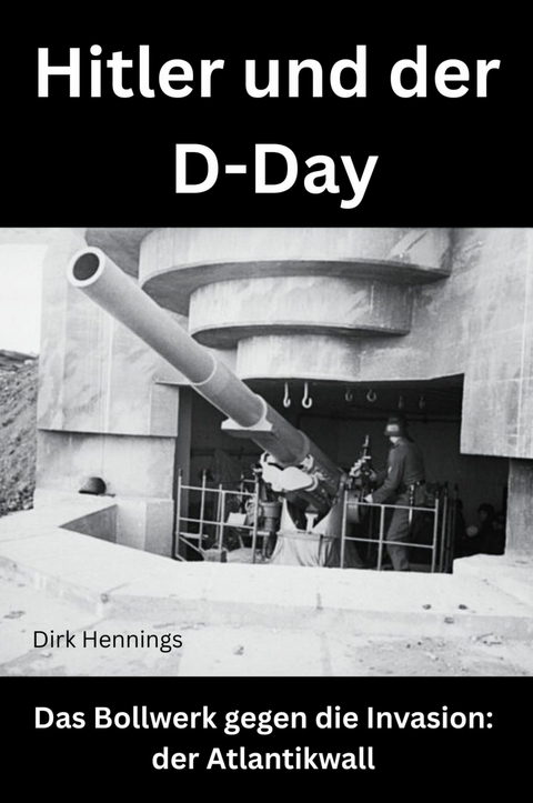 Hitler und der D-Day -  Dirk Hennings