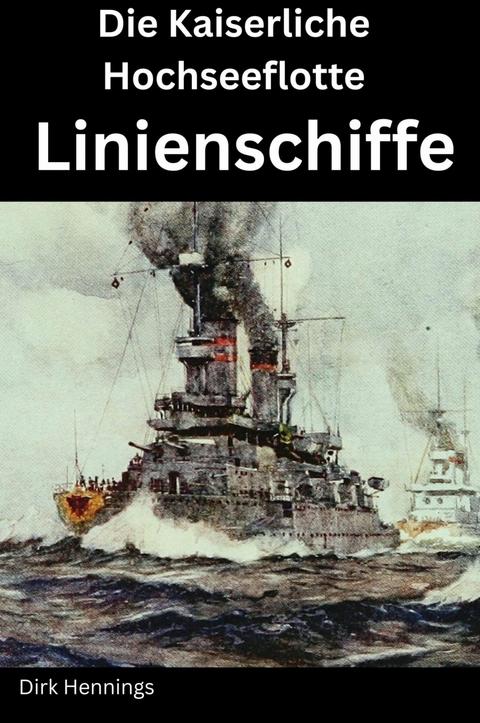 Die Kaiserliche Hochseeflotte: Linienschiffe -  Dirk Hennings