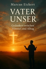 Vater Unser - Gedanken zwischen Himmel und Alltag - Marcus Eickert