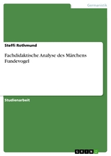 Fachdidaktische Analyse des M&auml;rchens Fundevogel - Steffi Rothmund